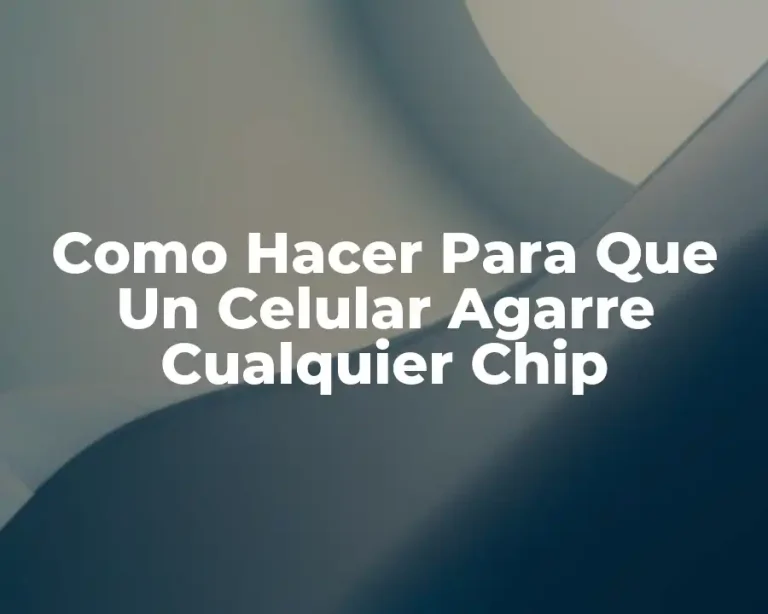 Como Hacer Para Que Un Celular Agarre Cualquier Chip