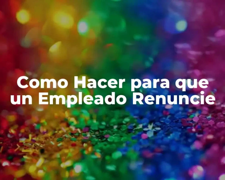 Como Hacer para que un Empleado Renuncie
