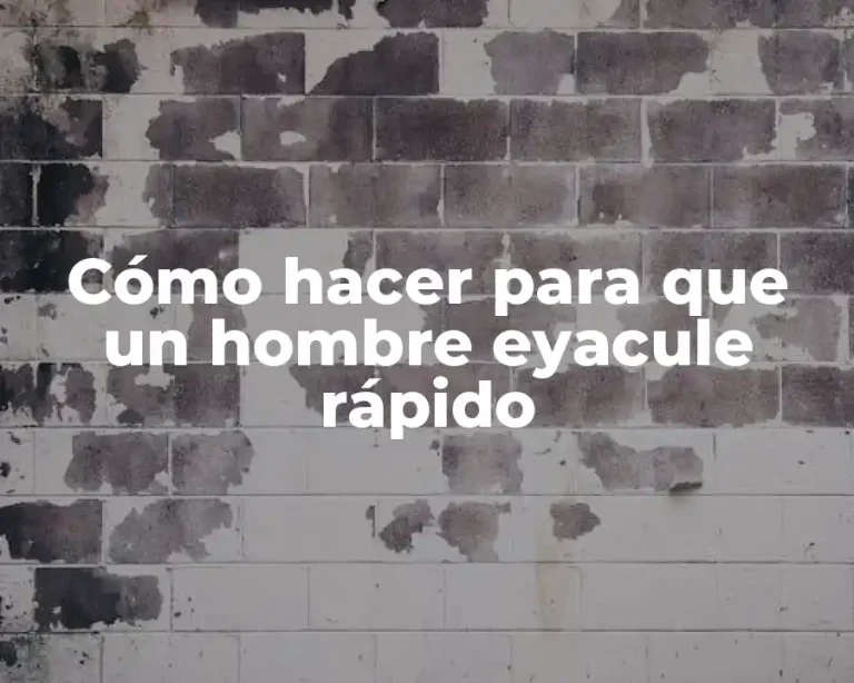 Cómo hacer para que un hombre eyacule rápido