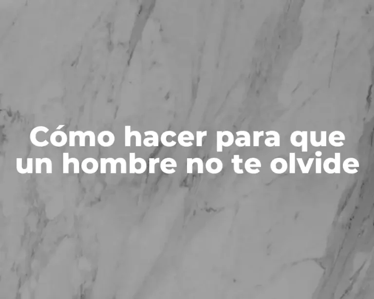 Cómo hacer para que un hombre no te olvide