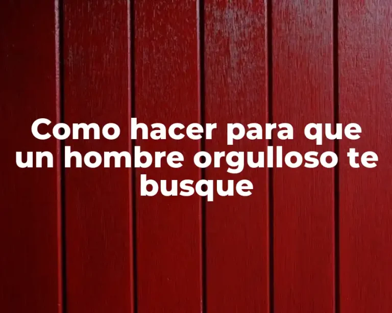 Como hacer para que un hombre orgulloso te busque