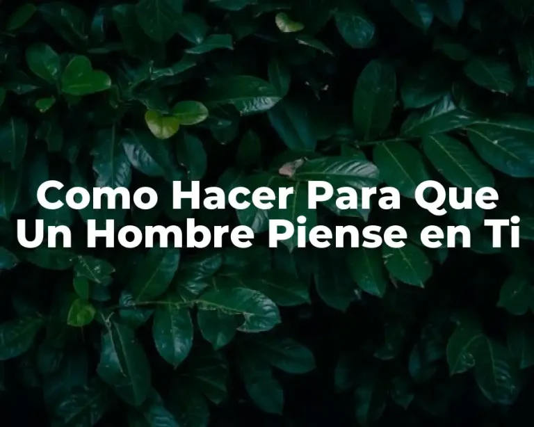Como Hacer Para Que Un Hombre Piense en Ti