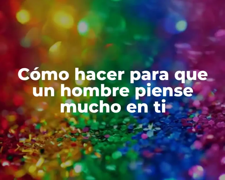 Cómo hacer para que un hombre piense mucho en ti
