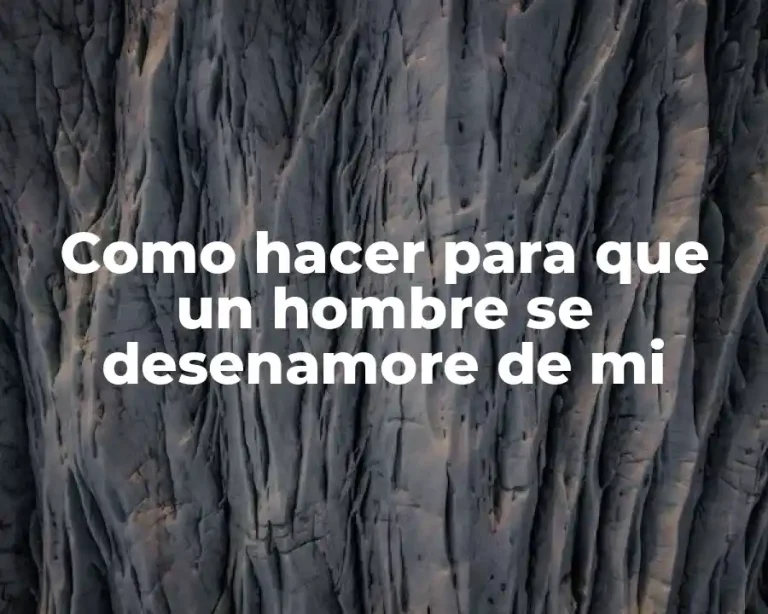 Como hacer para que un hombre se desenamore de mi