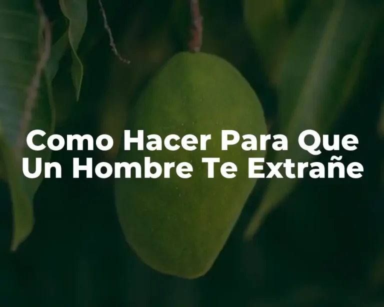 Como Hacer Para Que Un Hombre Te Extrañe