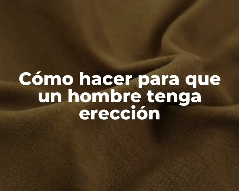 Cómo hacer para que un hombre tenga erección