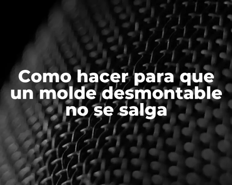 Como hacer para que un molde desmontable no se salga