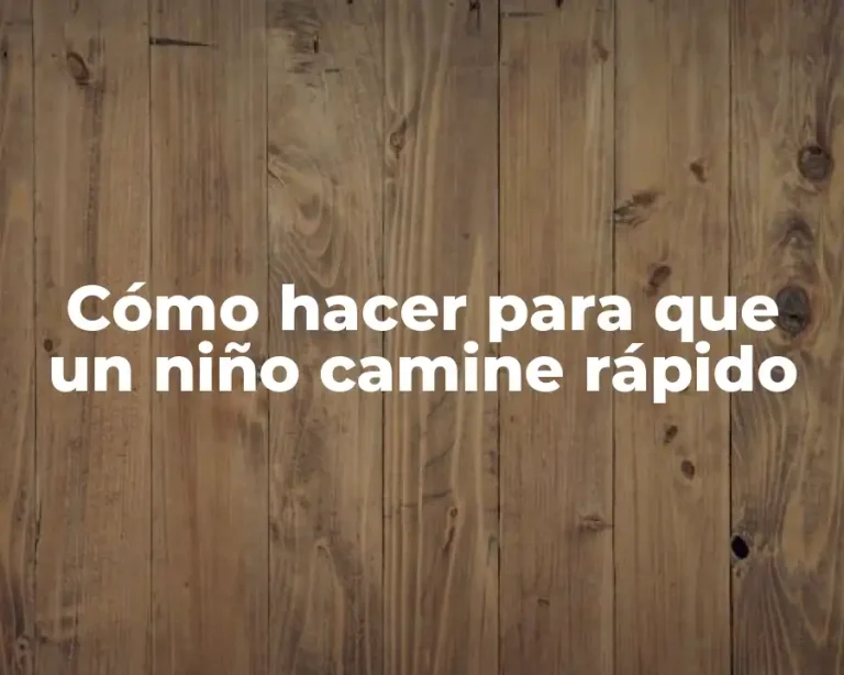 Cómo hacer para que un niño camine rápido