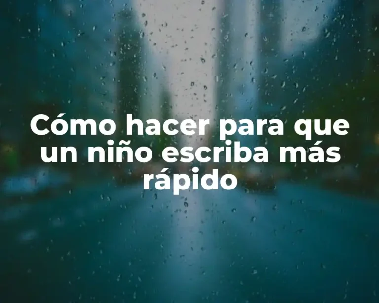 Cómo hacer para que un niño escriba más rápido