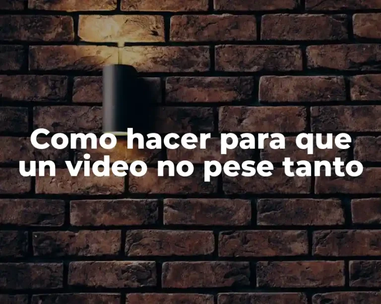 Como hacer para que un video no pese tanto