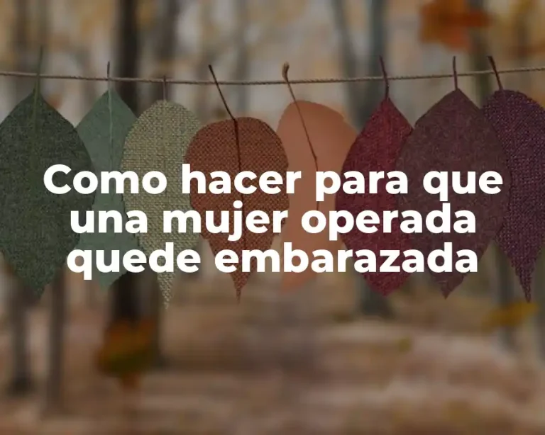 Como hacer para que una mujer operada quede embarazada