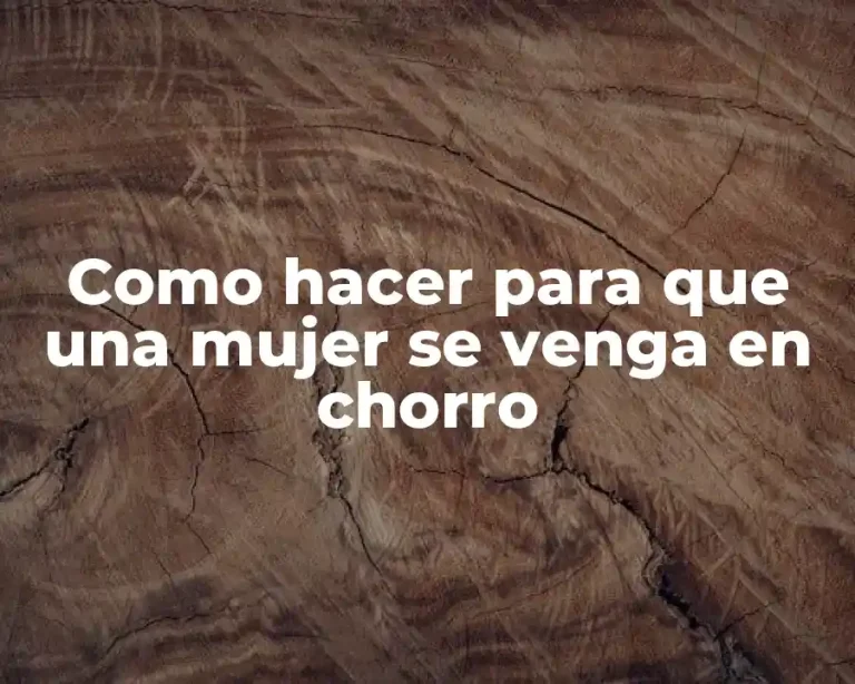 Como hacer para que una mujer se venga en chorro