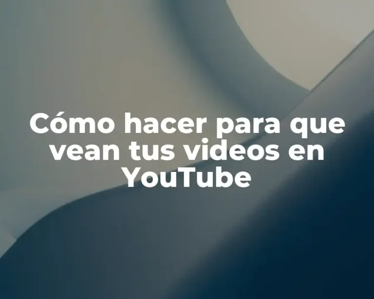 Cómo hacer para que vean tus videos en YouTube