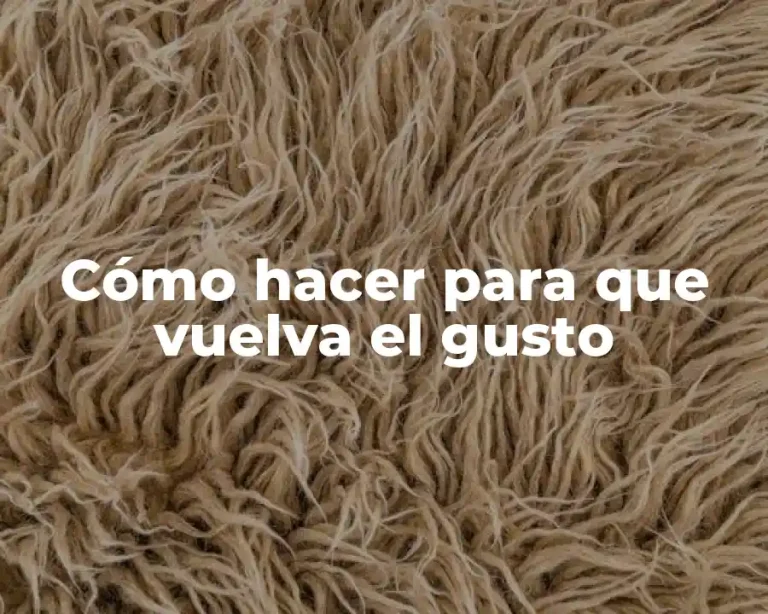Cómo hacer para que vuelva el gusto