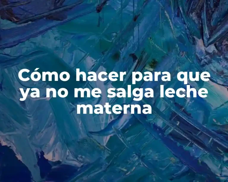 Cómo hacer para que ya no me salga leche materna