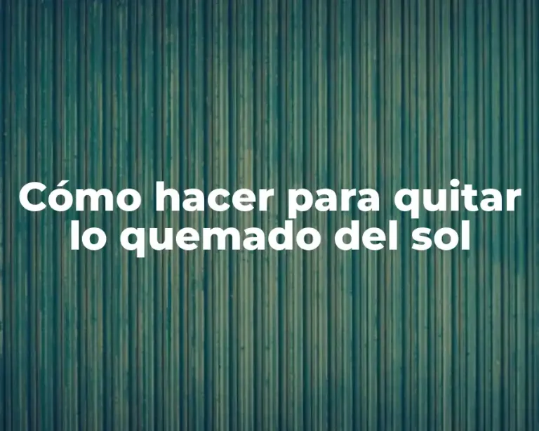 Cómo hacer para quitar lo quemado del sol