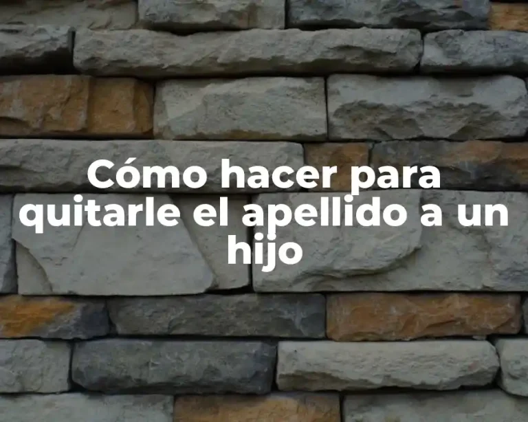 Cómo hacer para quitarle el apellido a un hijo