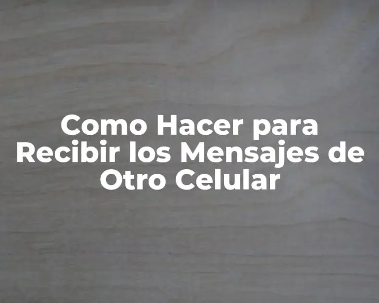 Como Hacer para Recibir los Mensajes de Otro Celular