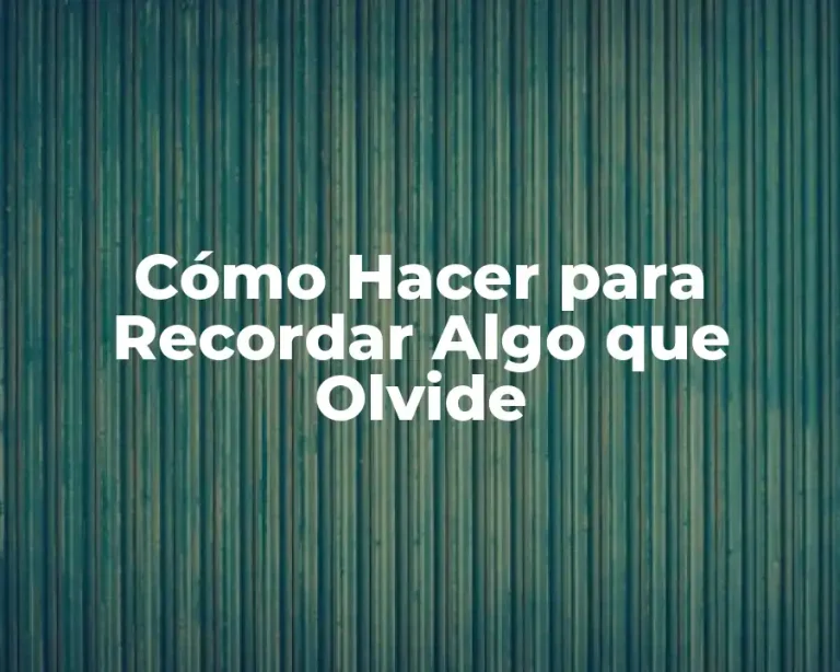 Cómo Hacer para Recordar Algo que Olvide
