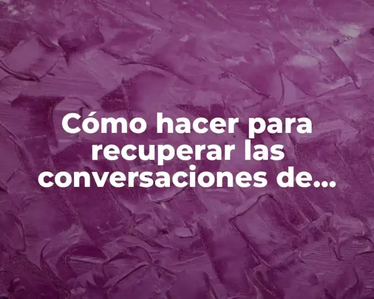 Cómo hacer para recuperar las conversaciones de WhatsApp