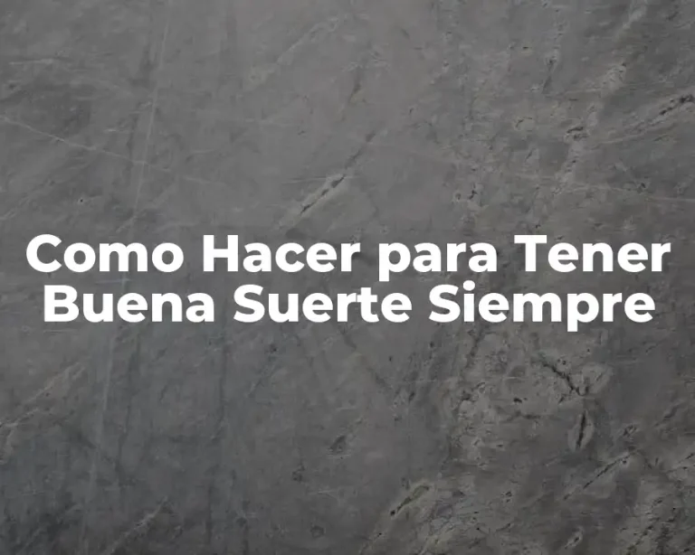 Como Hacer para Tener Buena Suerte Siempre