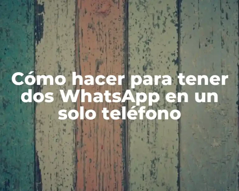 Cómo hacer para tener dos WhatsApp en un solo teléfono