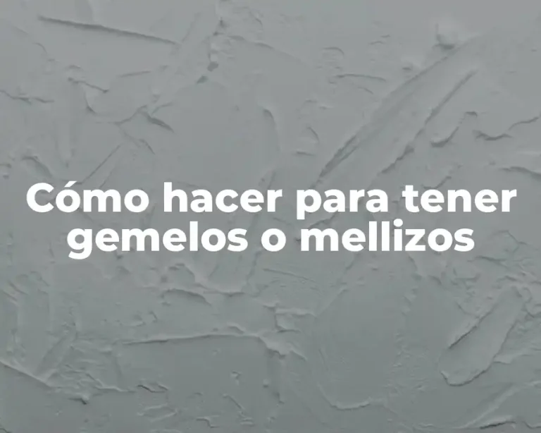 Cómo hacer para tener gemelos o mellizos
