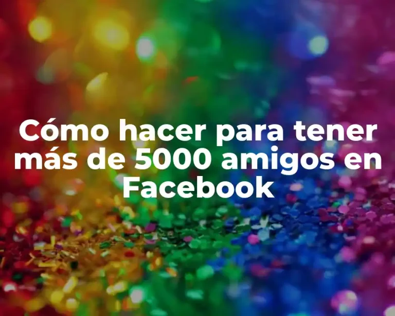 Cómo hacer para tener más de 5000 amigos en Facebook