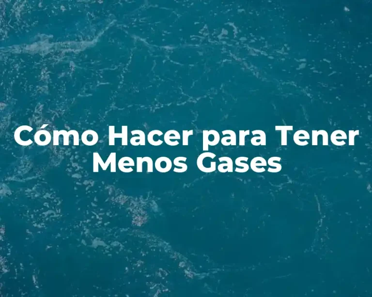 Cómo Hacer para Tener Menos Gases