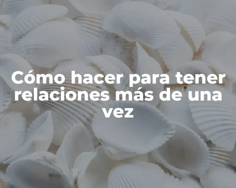 Cómo hacer para tener relaciones más de una vez