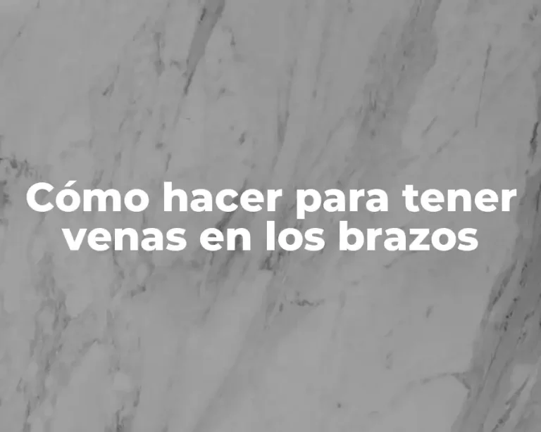 Cómo hacer para tener venas en los brazos