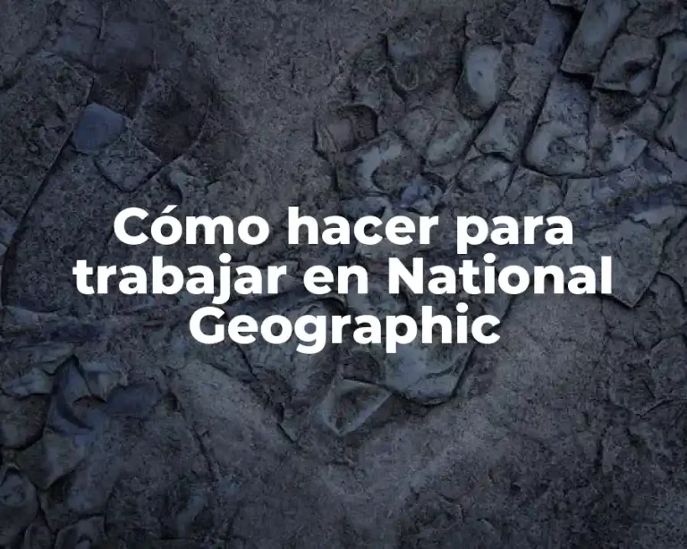 Cómo hacer para trabajar en National Geographic