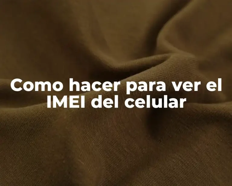 Como hacer para ver el IMEI del celular