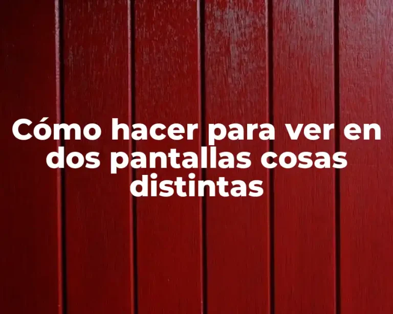 Cómo hacer para ver en dos pantallas cosas distintas