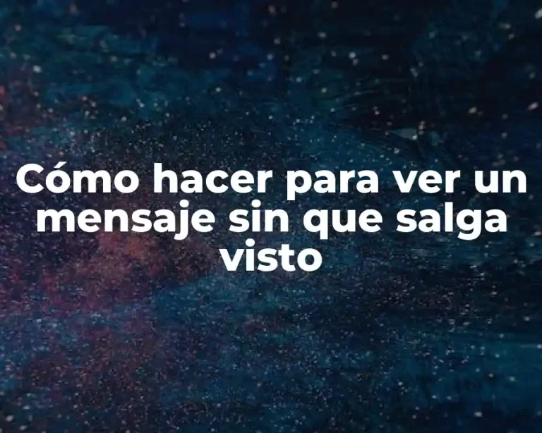 Cómo hacer para ver un mensaje sin que salga visto