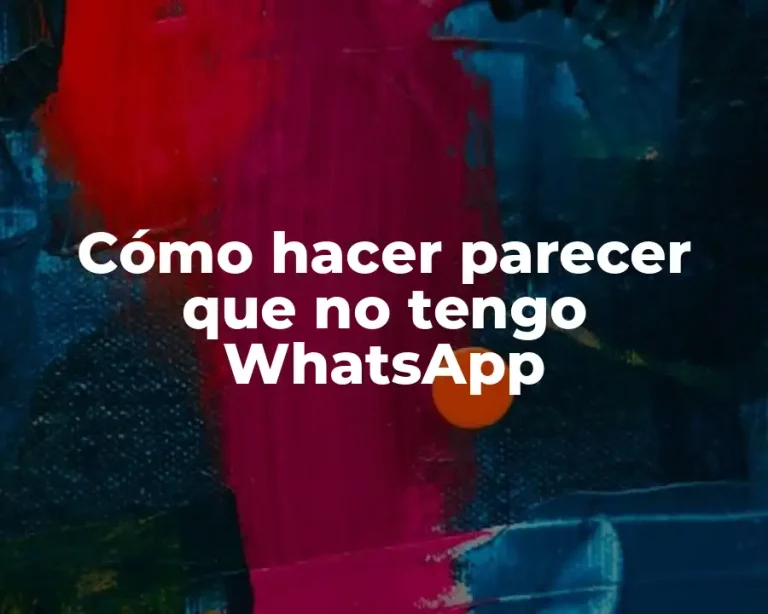 Cómo hacer parecer que no tengo WhatsApp