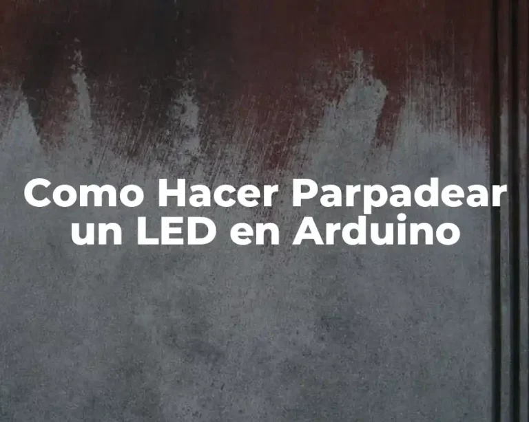 Como Hacer Parpadear un LED en Arduino