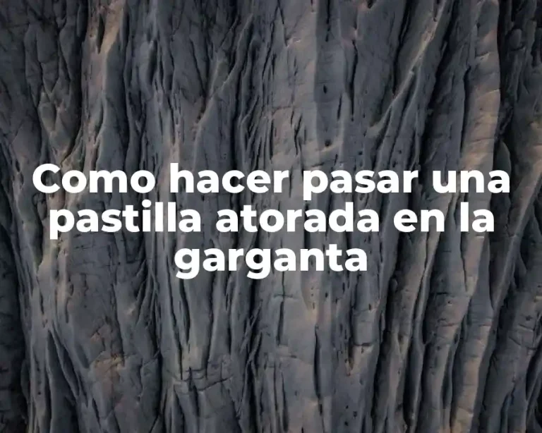 Como hacer pasar una pastilla atorada en la garganta