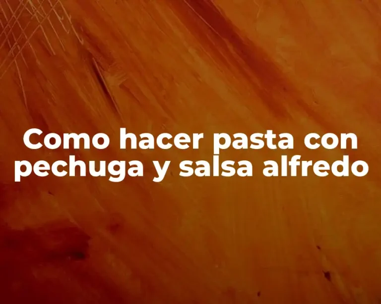 Como hacer pasta con pechuga y salsa alfredo