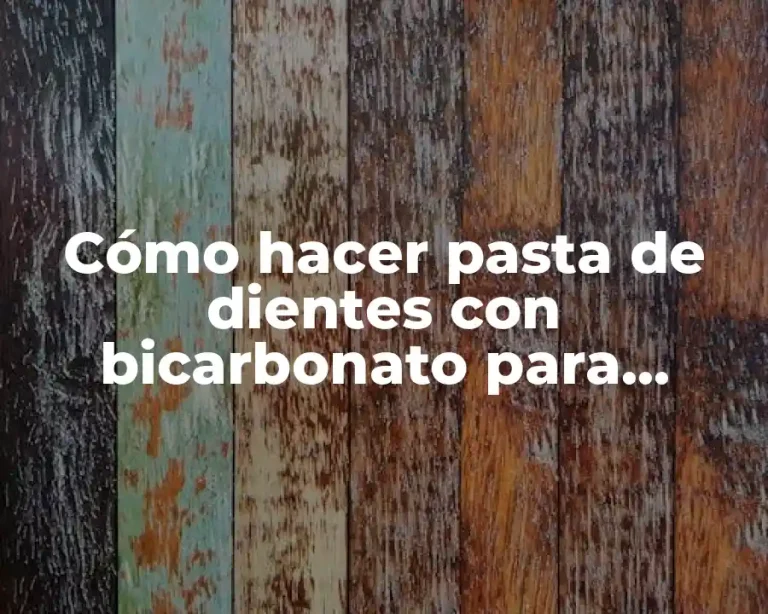 Cómo hacer pasta de dientes con bicarbonato para eliminar sarros
