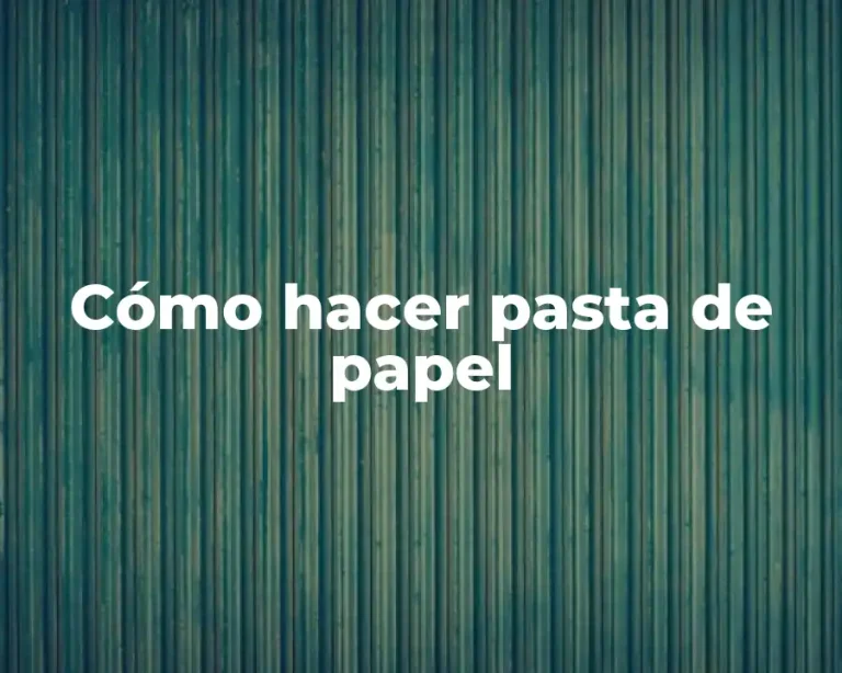 Cómo hacer pasta de papel