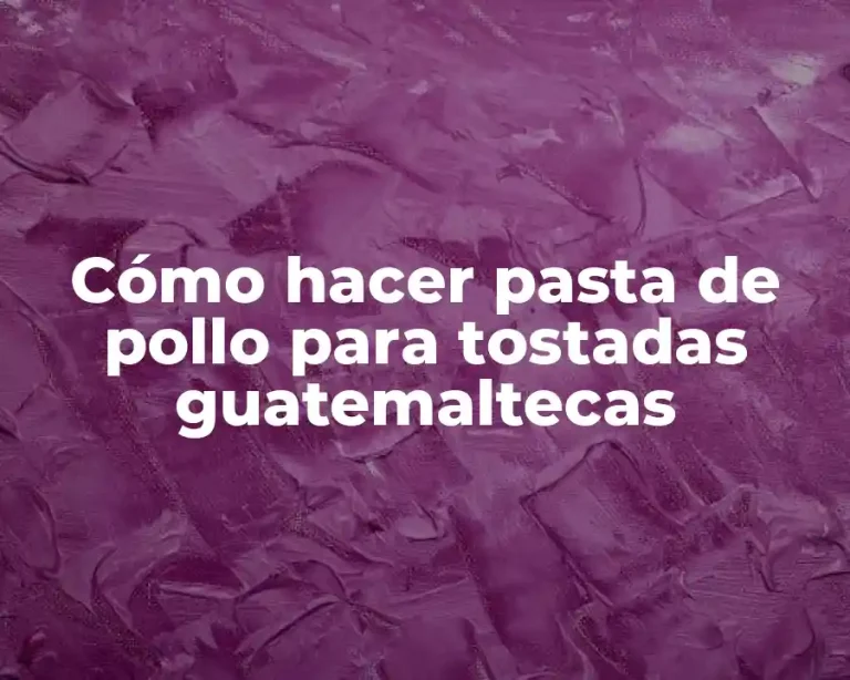 Cómo hacer pasta de pollo para tostadas guatemaltecas
