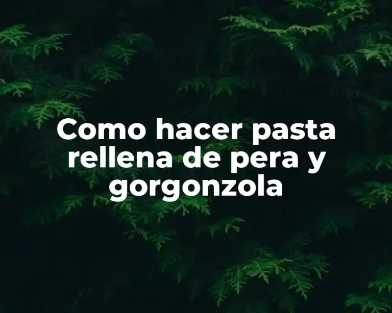 Como hacer pasta rellena de pera y gorgonzola