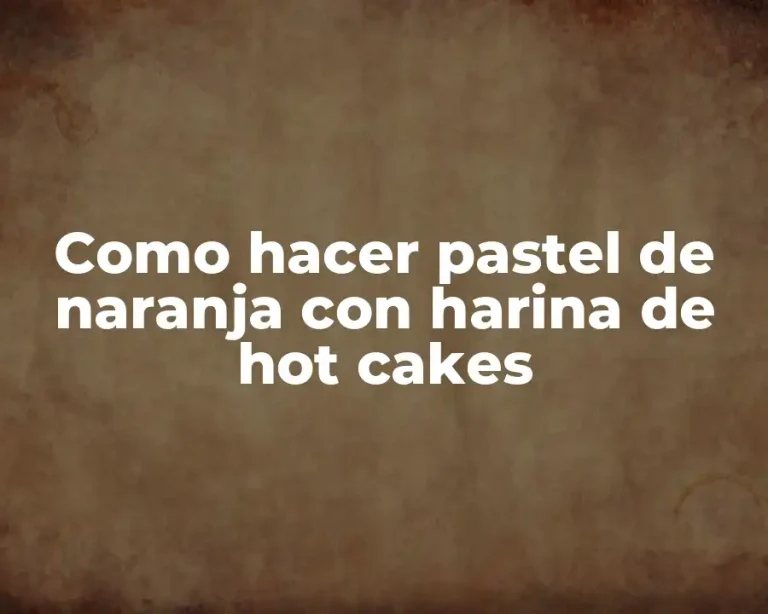 Como hacer pastel de naranja con harina de hot cakes