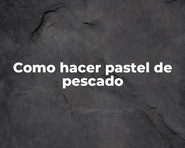 Como hacer pastel de pescado