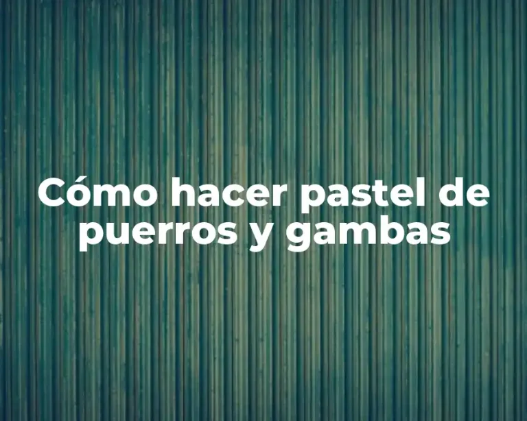 Cómo hacer pastel de puerros y gambas