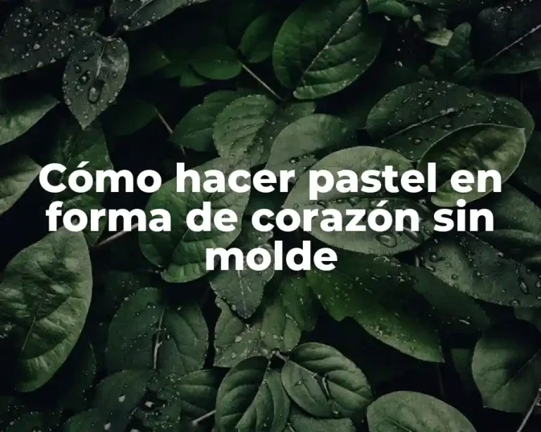 Cómo hacer pastel en forma de corazón sin molde
