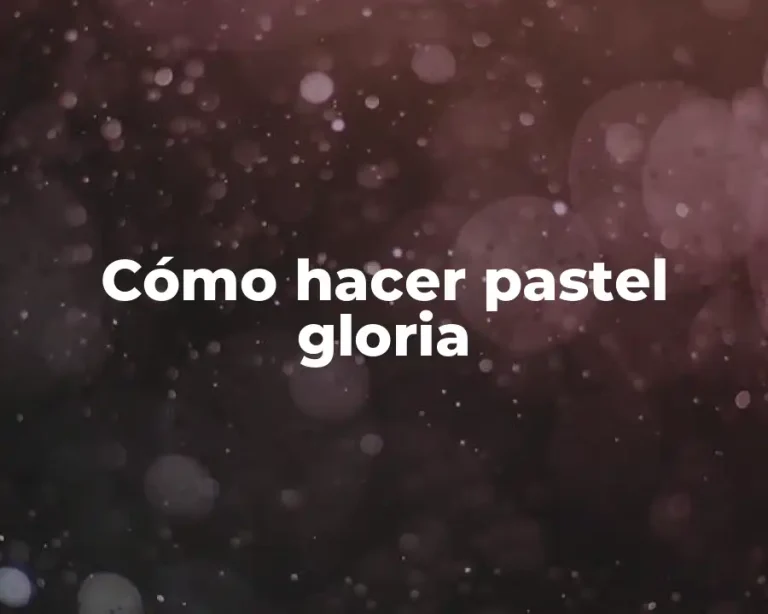 Cómo hacer pastel gloria