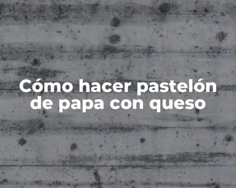 Cómo hacer pastelón de papa con queso