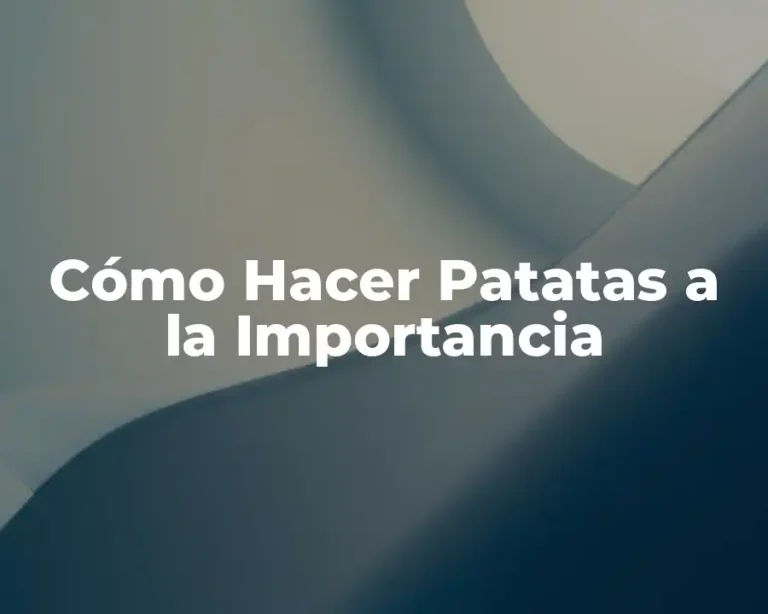Cómo Hacer Patatas a la Importancia